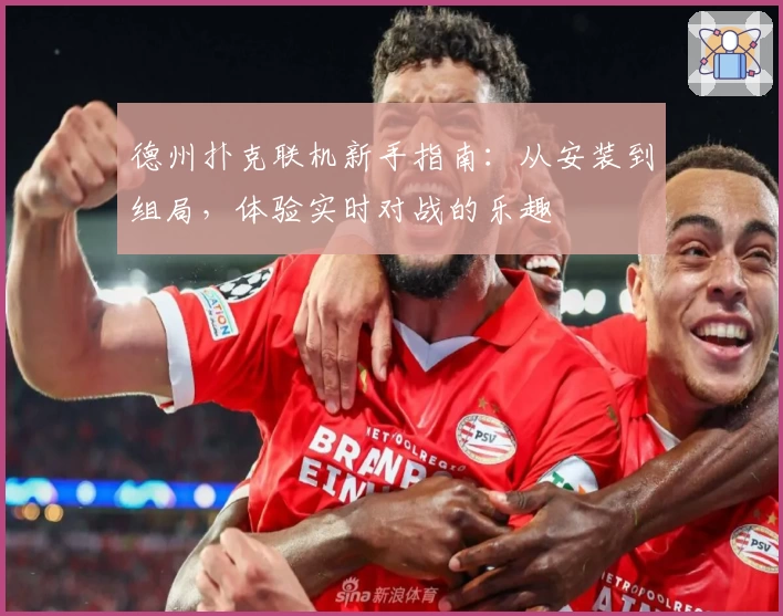 德州扑克联机新手指南：从安装到组局，体验实时对战的乐趣