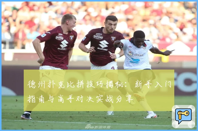 德州扑克比拼技巧揭秘：新手入门指南与高手对决实战分享