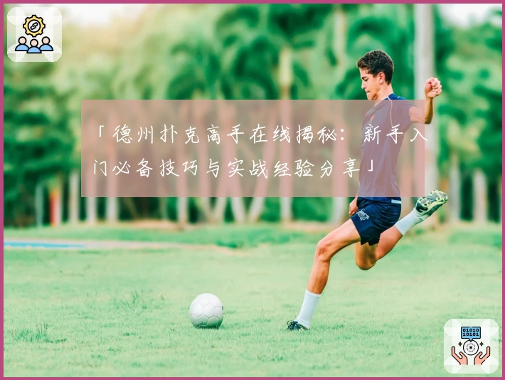「德州扑克高手在线揭秘：新手入门必备技巧与实战经验分享」