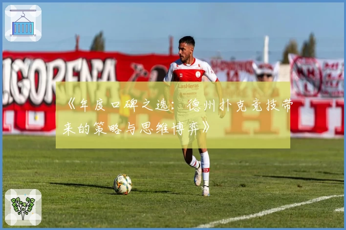 《年度口碑之选:德州扑克竞技带来的策略与思维博弈》