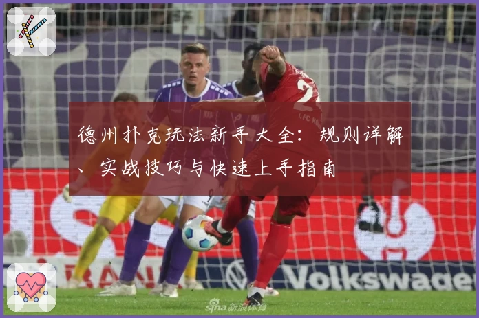 德州扑克玩法新手大全：规则详解、实战技巧与快速上手指南