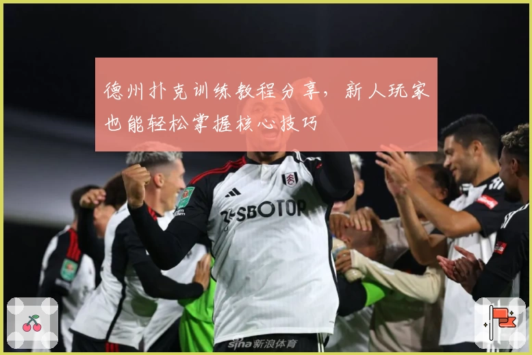 德州扑克训练教程分享，新人玩家也能轻松掌握核心技巧