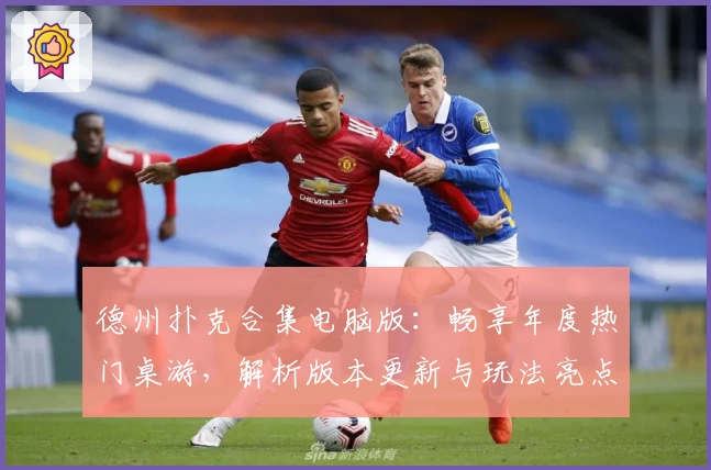 德州扑克合集电脑版:畅享年度热门桌游,解析版本更新与玩法亮点