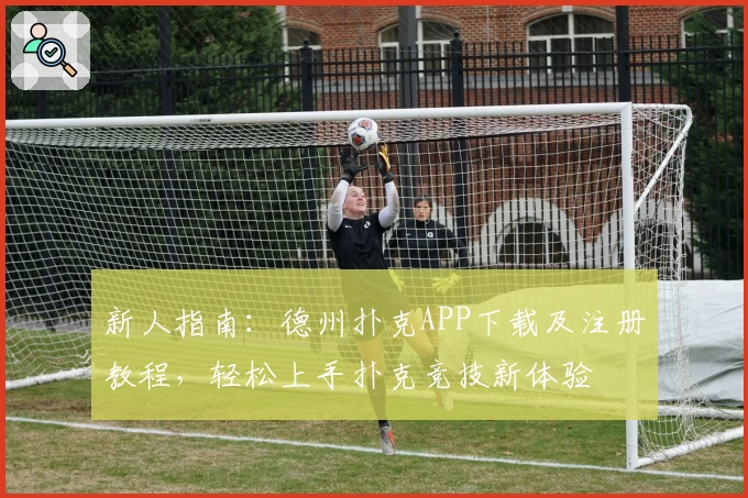 新人指南：德州扑克APP下载及注册教程，轻松上手扑克竞技新体验