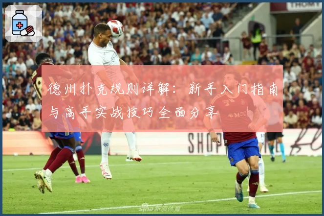 德州扑克规则详解：新手入门指南与高手实战技巧全面分享