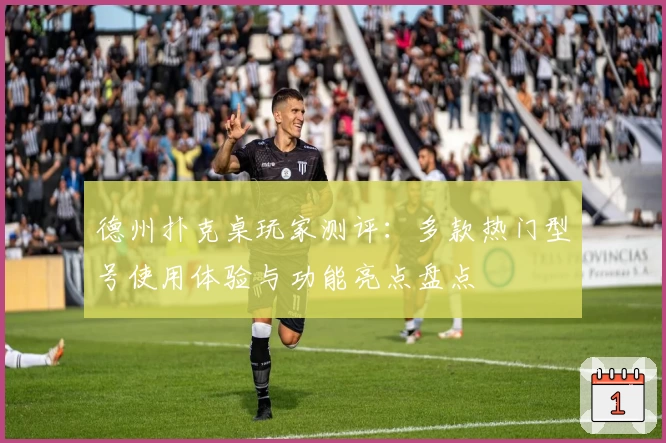 德州扑克桌玩家测评：多款热门型号使用体验与功能亮点盘点