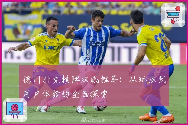 德州扑克棋牌权威推荐:从玩法到用户体验的全面探索