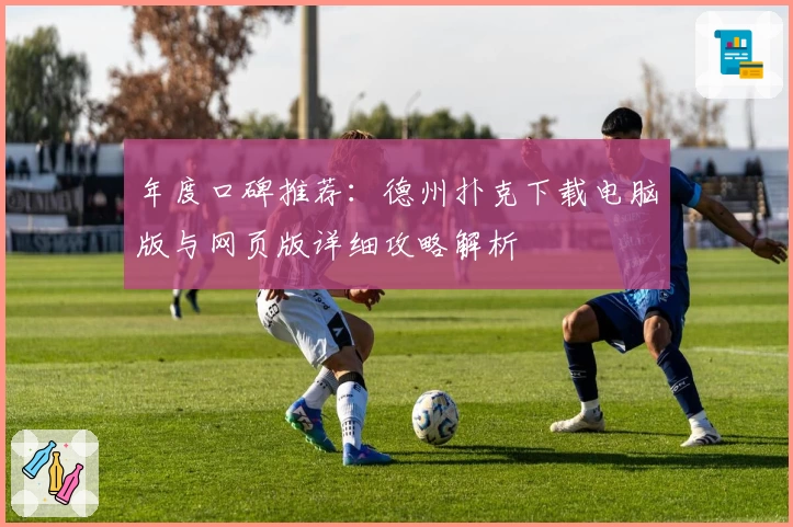 年度口碑推荐:德州扑克下载电脑版与网页版详细攻略解析