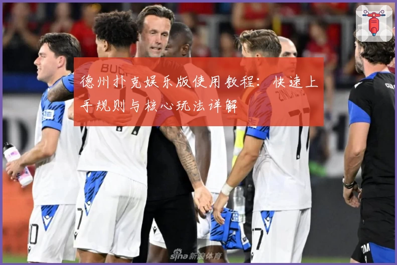 德州扑克娱乐版使用教程：快速上手规则与核心玩法详解