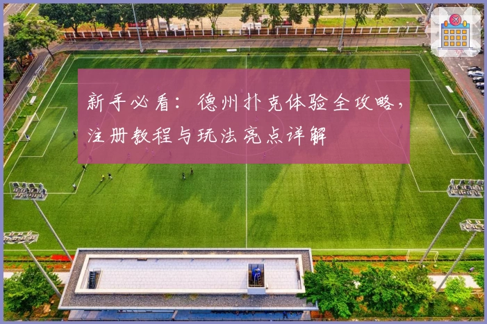 新手必看：德州扑克体验全攻略，注册教程与玩法亮点详解